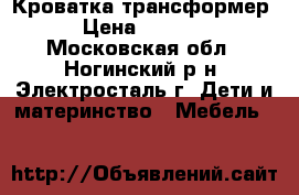 Кроватка трансформер › Цена ­ 4 500 - Московская обл., Ногинский р-н, Электросталь г. Дети и материнство » Мебель   